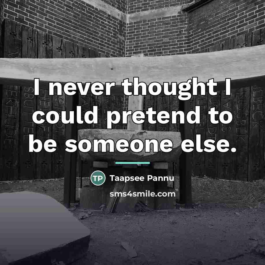 “I never thought I could pretend to be someone else.…” quote by Taapsee Pannu