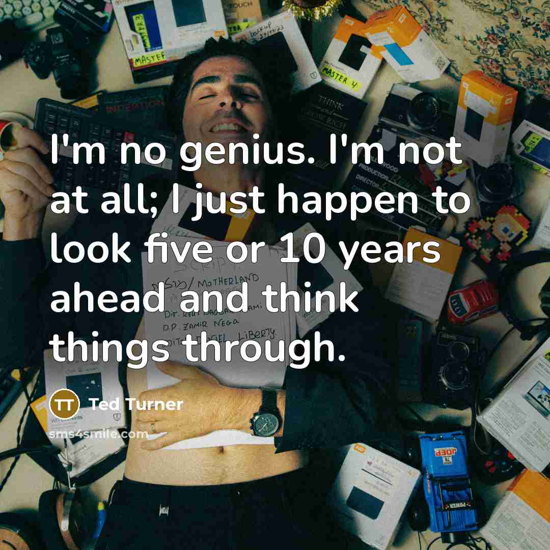“I'm no genius. I'm not at all; I just happen…” quote by Ted Turner