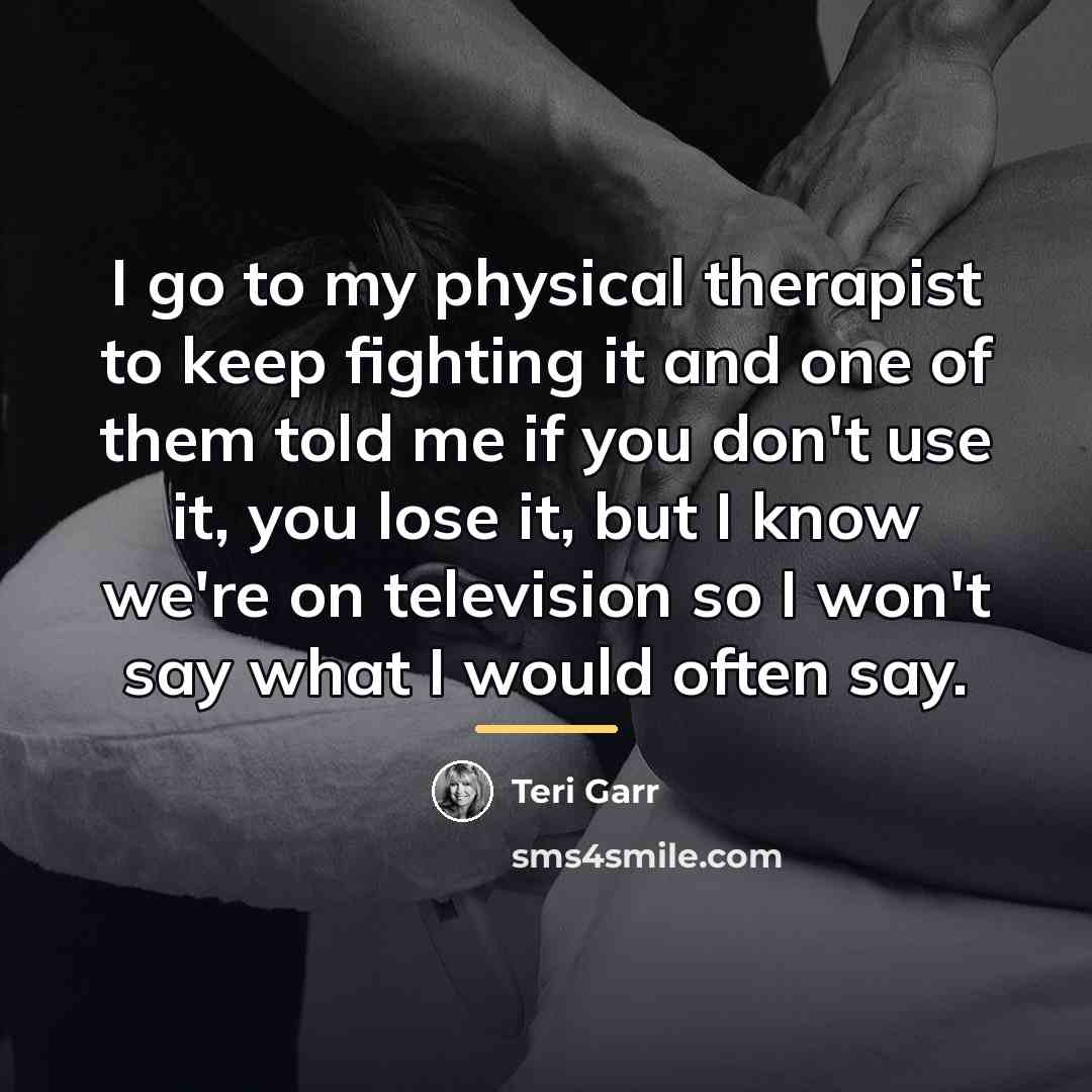“I go to my physical therapist to keep fighting it…” quote by Teri Garr