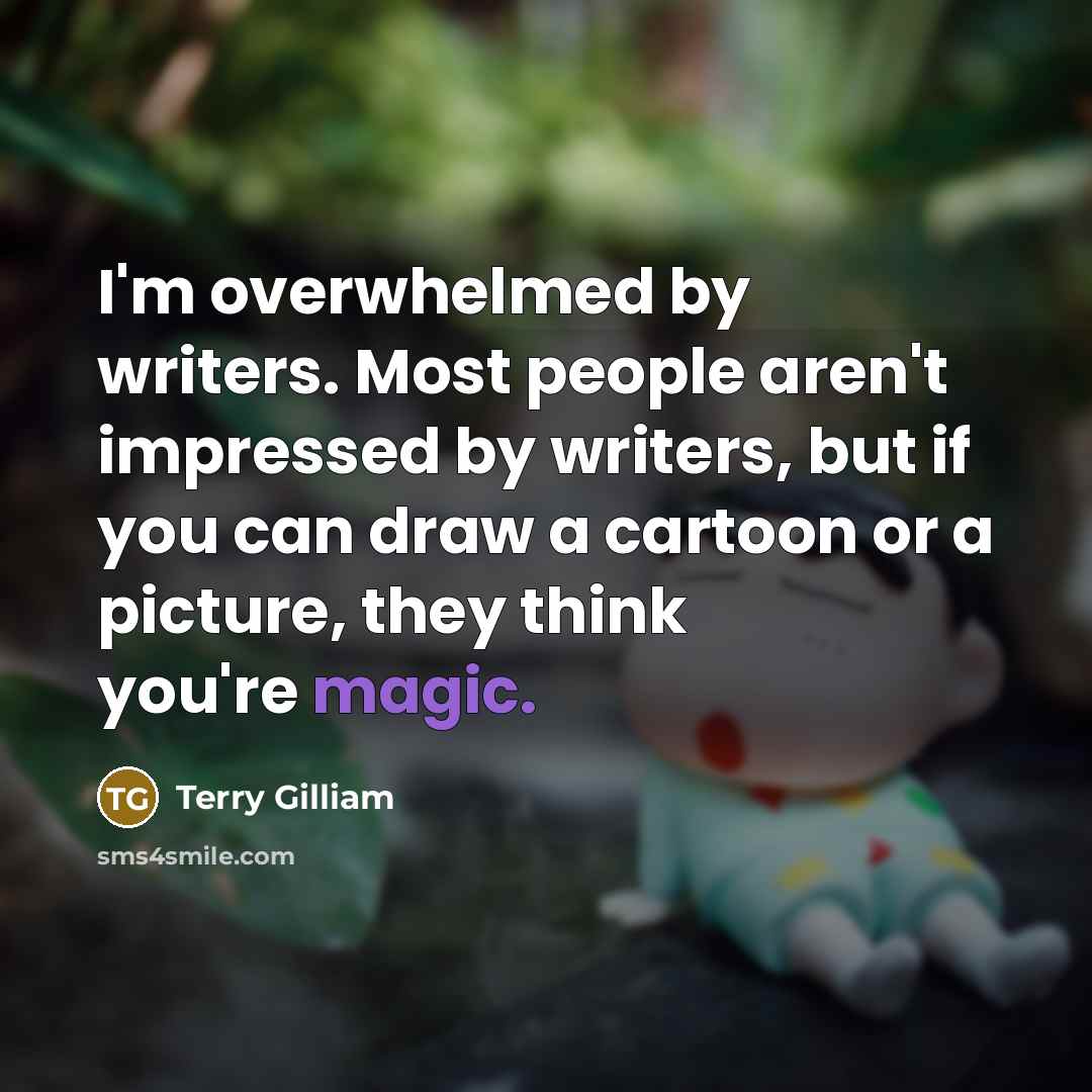“I'm overwhelmed by writers. Most people aren't impressed by writers,…” quote by Terry Gilliam