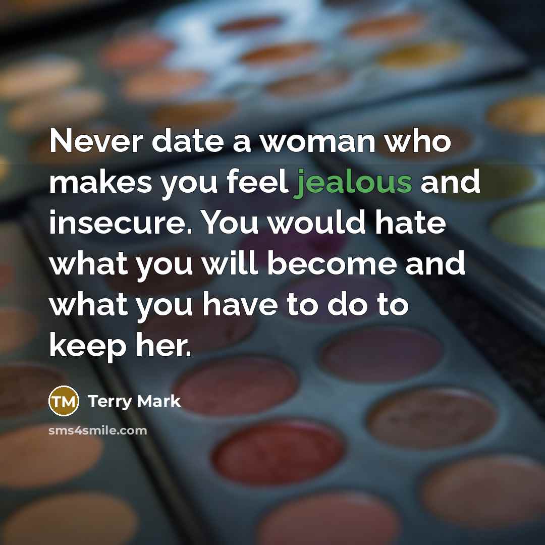 “Never date a woman who makes you feel jealous and…” quote by Terry Mark