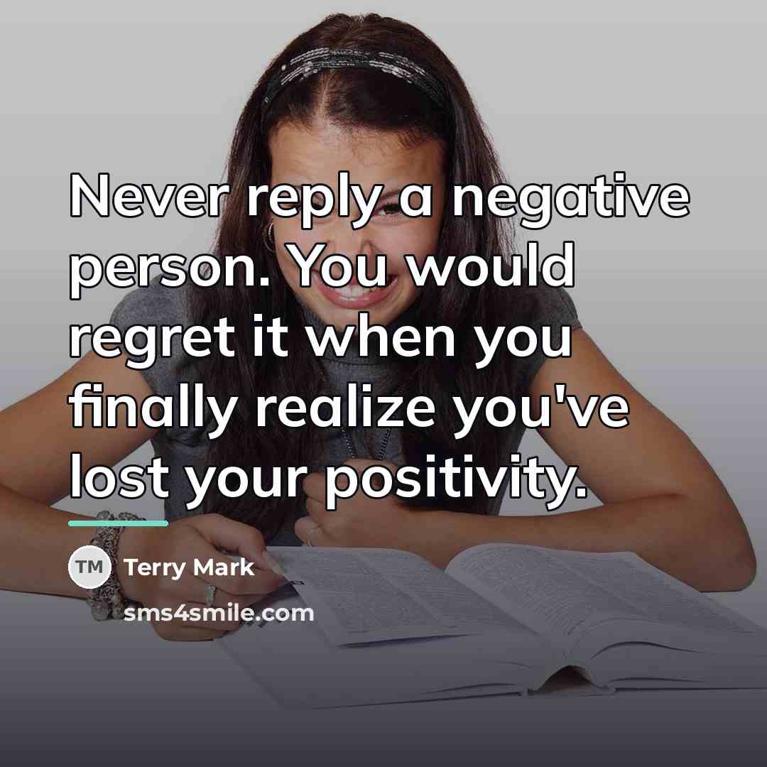 “Never reply a negative person. You would regret it when…” quote by Terry Mark