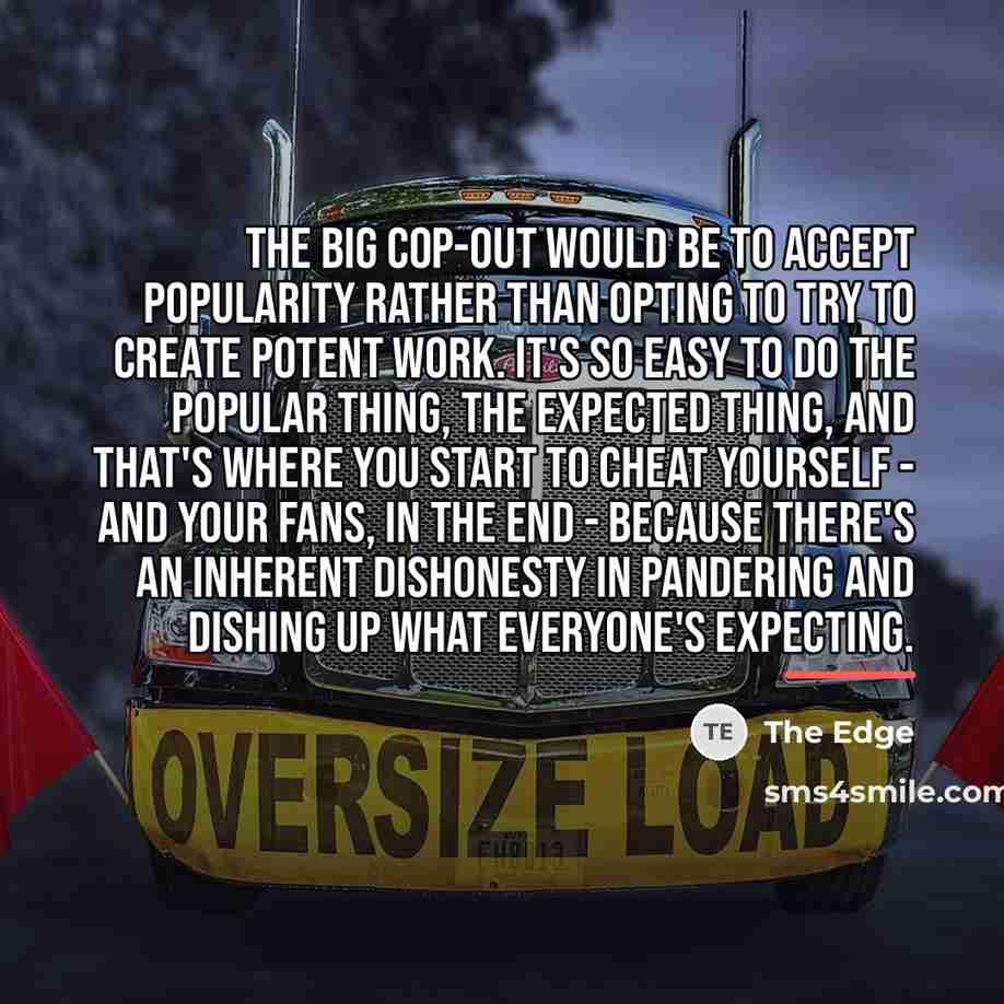 “The big cop-out would be to accept popularity rather than…” quote by The Edge