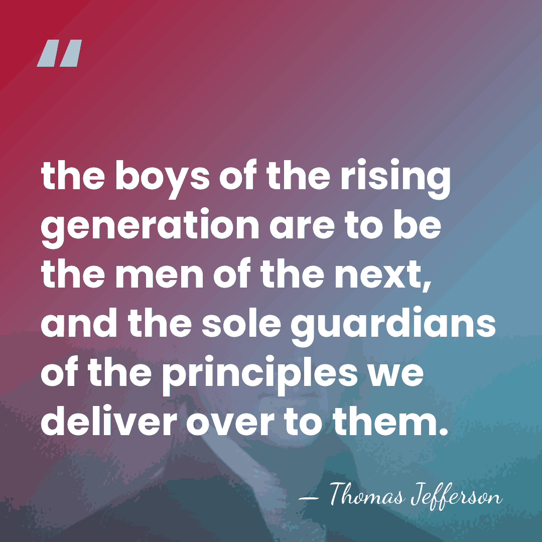 the boys of the rising generation are to be the men of&hellip; - Thomas Jefferson