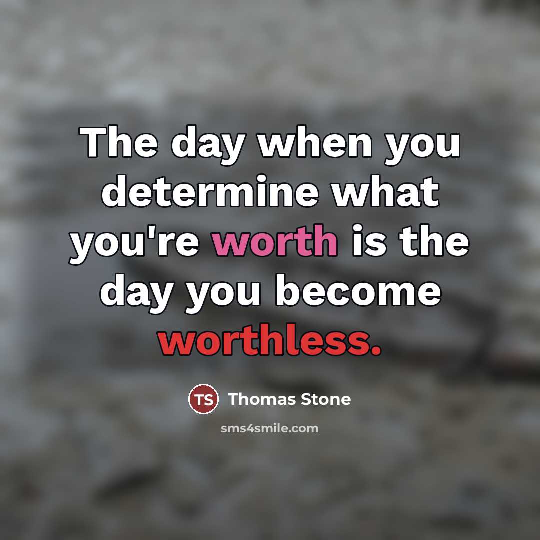 “The day when you determine what you're worth is the day you become worthless.” quote by Thomas Stone