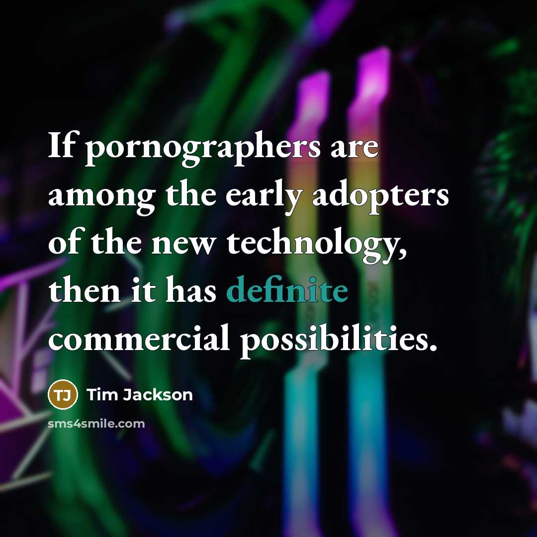 “If pornographers are among the early adopters of the new…” quote by Tim Jackson