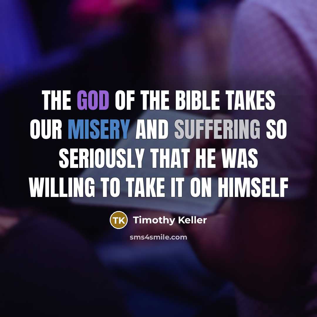 “The God of the Bible takes our misery and suffering…” quote by Timothy Keller
