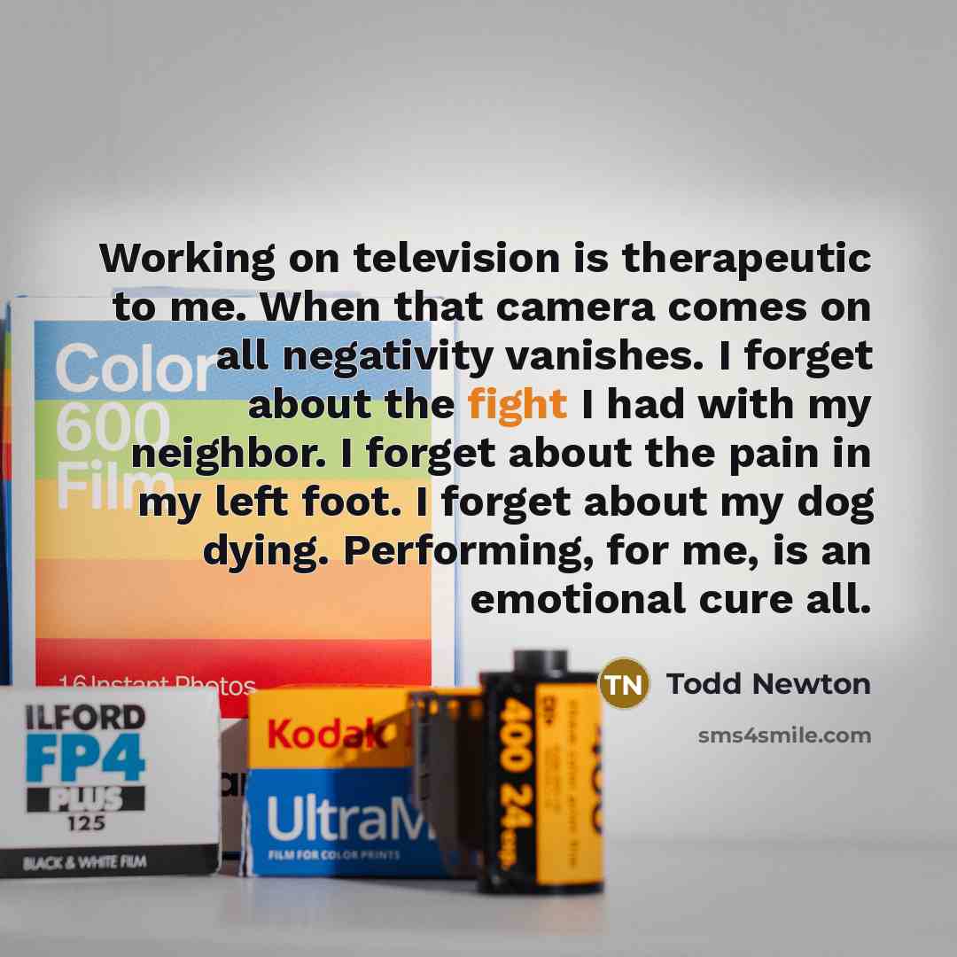 “Working on television is therapeutic to me. When that camera…” quote by Todd Newton