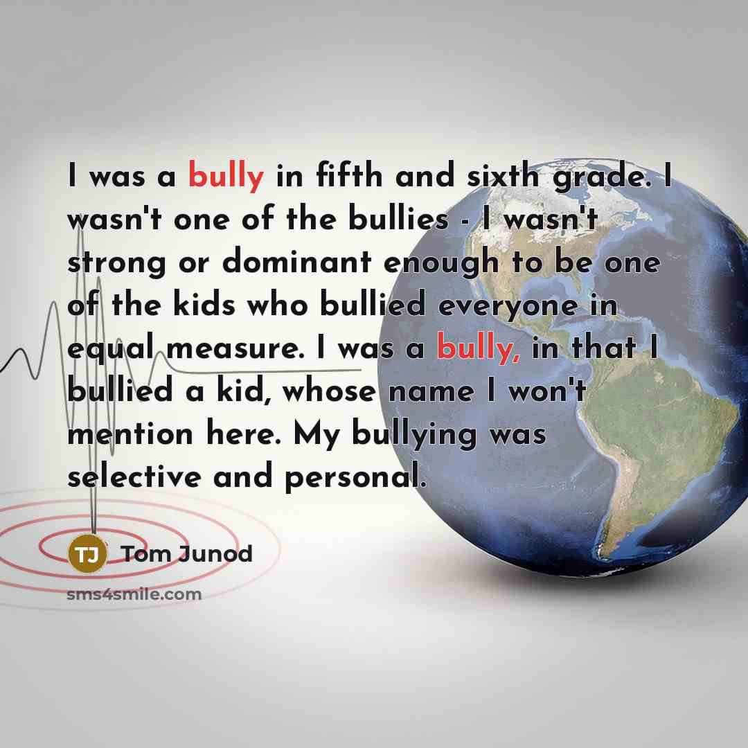 “I was a bully in fifth and sixth grade. I…” quote by Tom Junod
