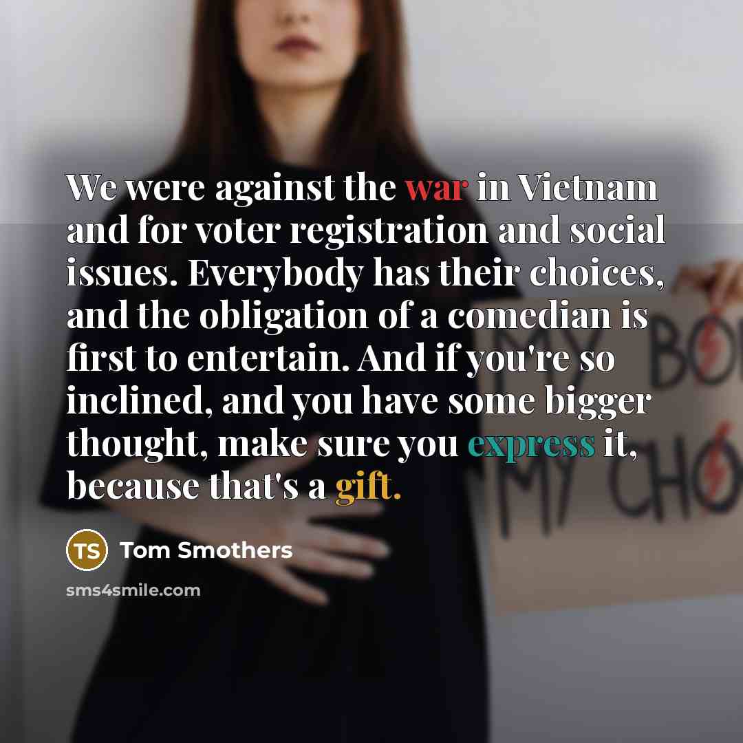 “We were against the war in Vietnam and for voter…” quote by Tom Smothers
