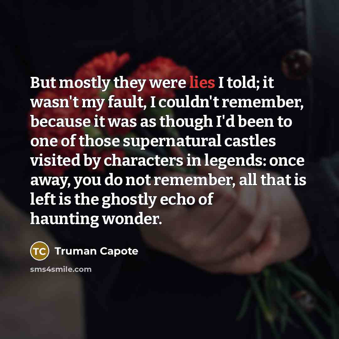 “But mostly they were lies I told; it wasn't my…” quote by Truman Capote