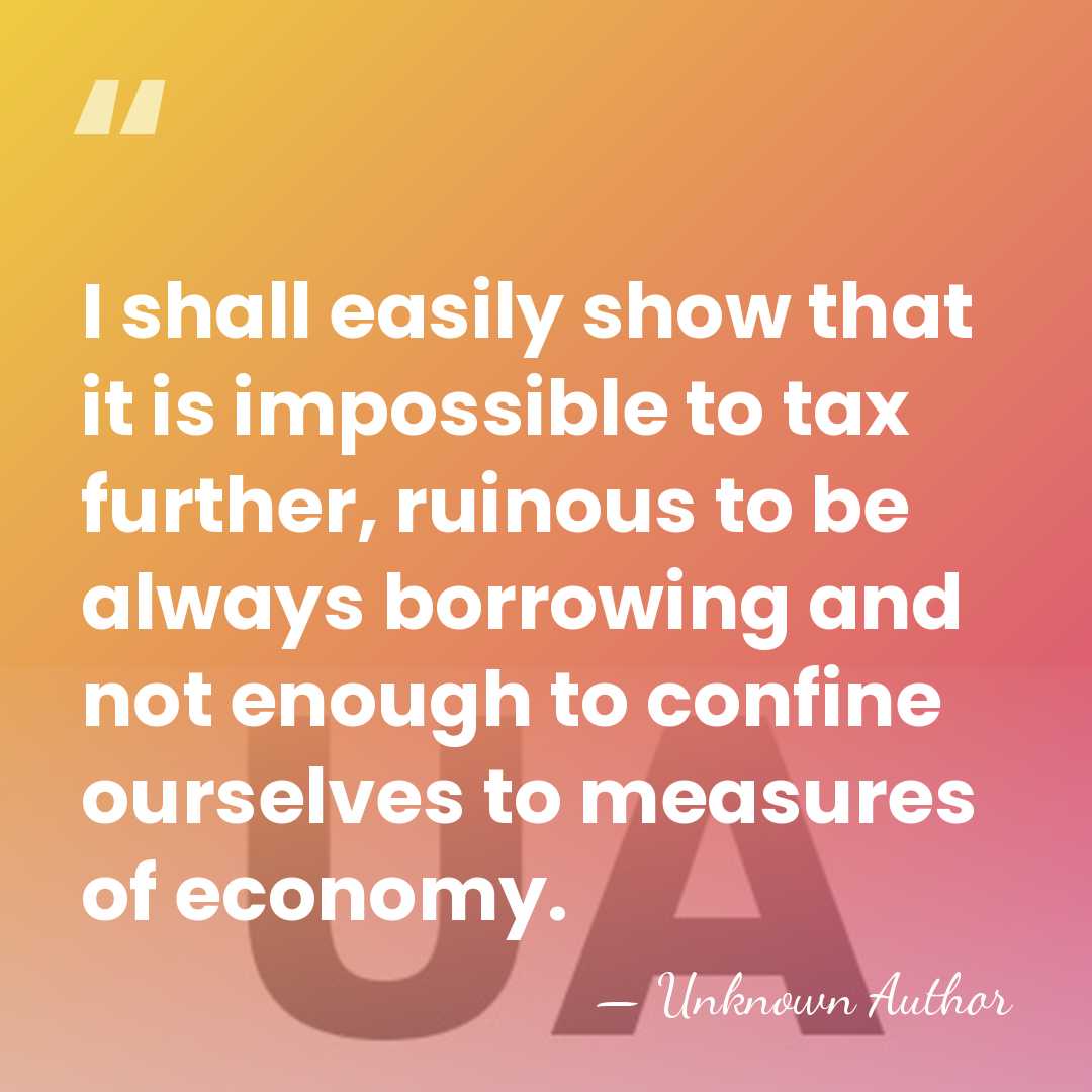 I shall easily show that it is impossible to tax further, ruinous&hellip; - Unknown Author