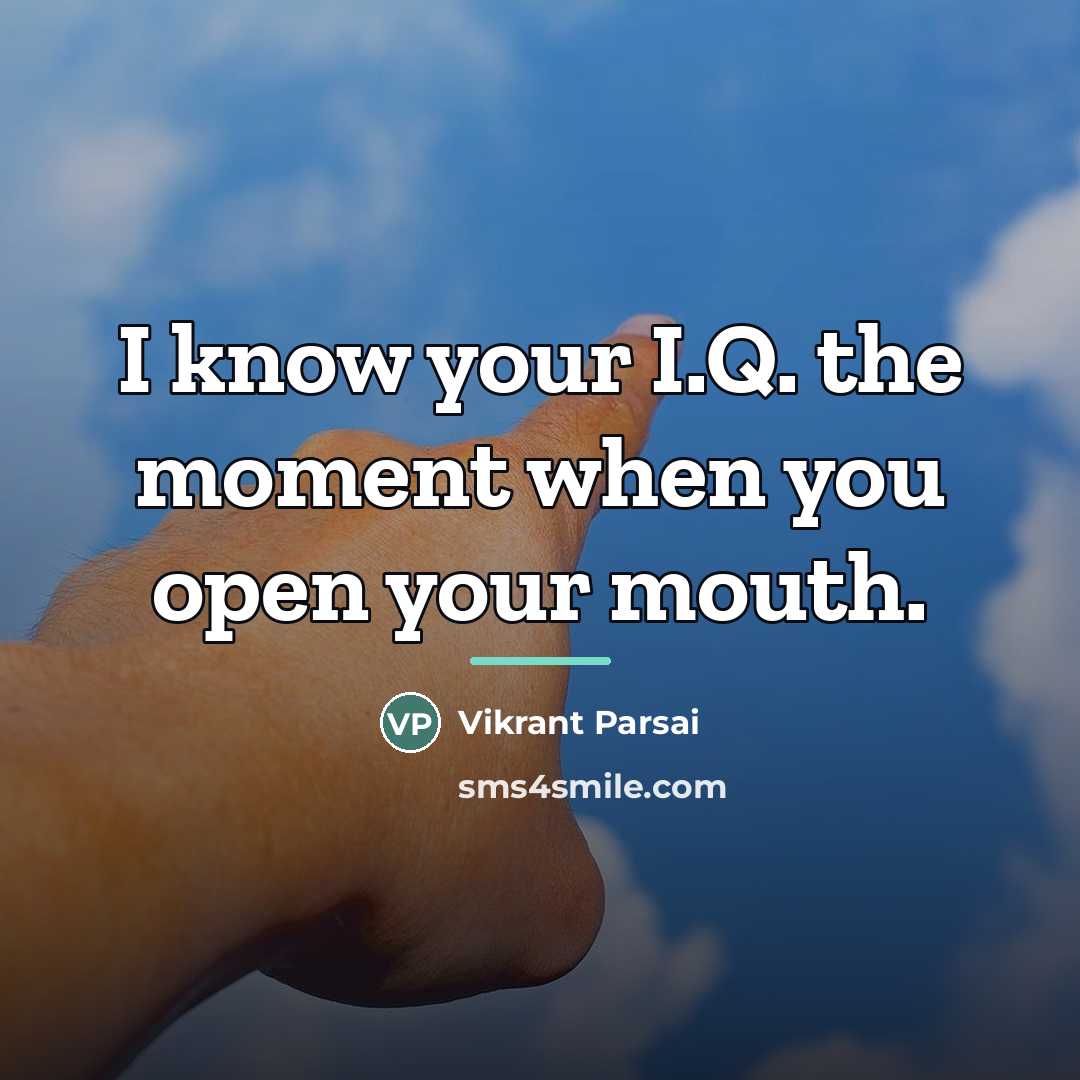 “I know your I.Q. the moment when you open your…” quote by Vikrant Parsai