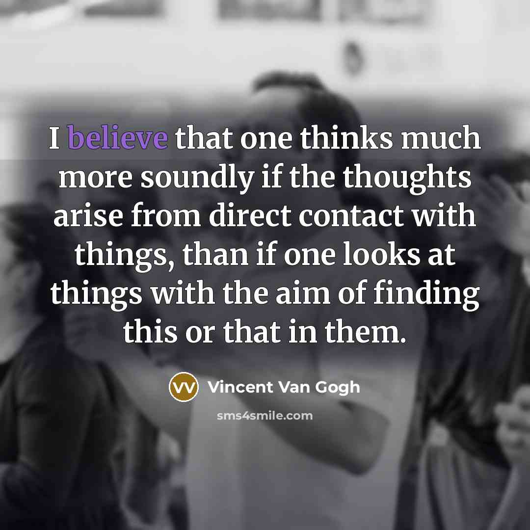 “I believe that one thinks much more soundly if the…” quote by Vincent Van Gogh