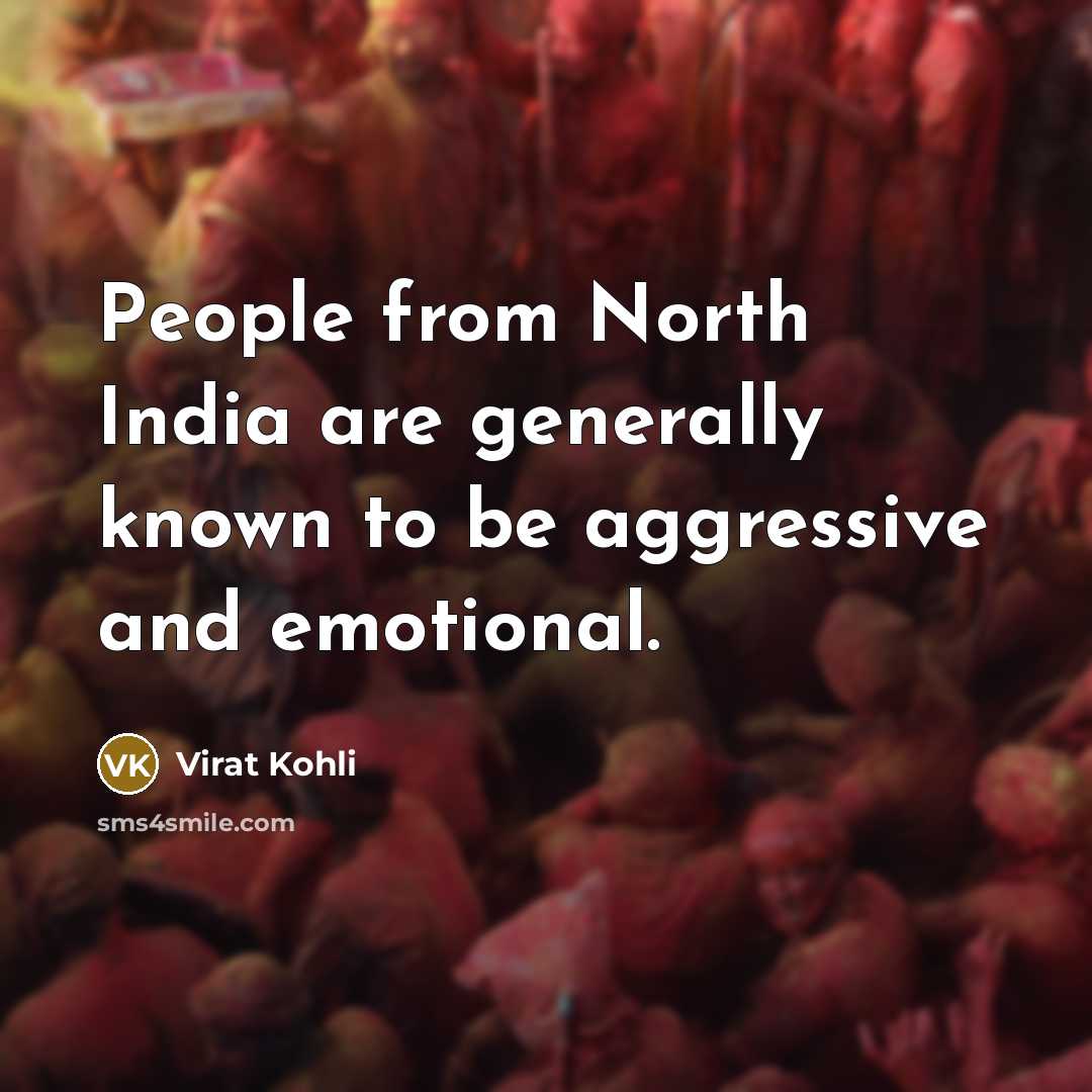 “People from North India are generally known to be aggressive…” quote by Virat Kohli