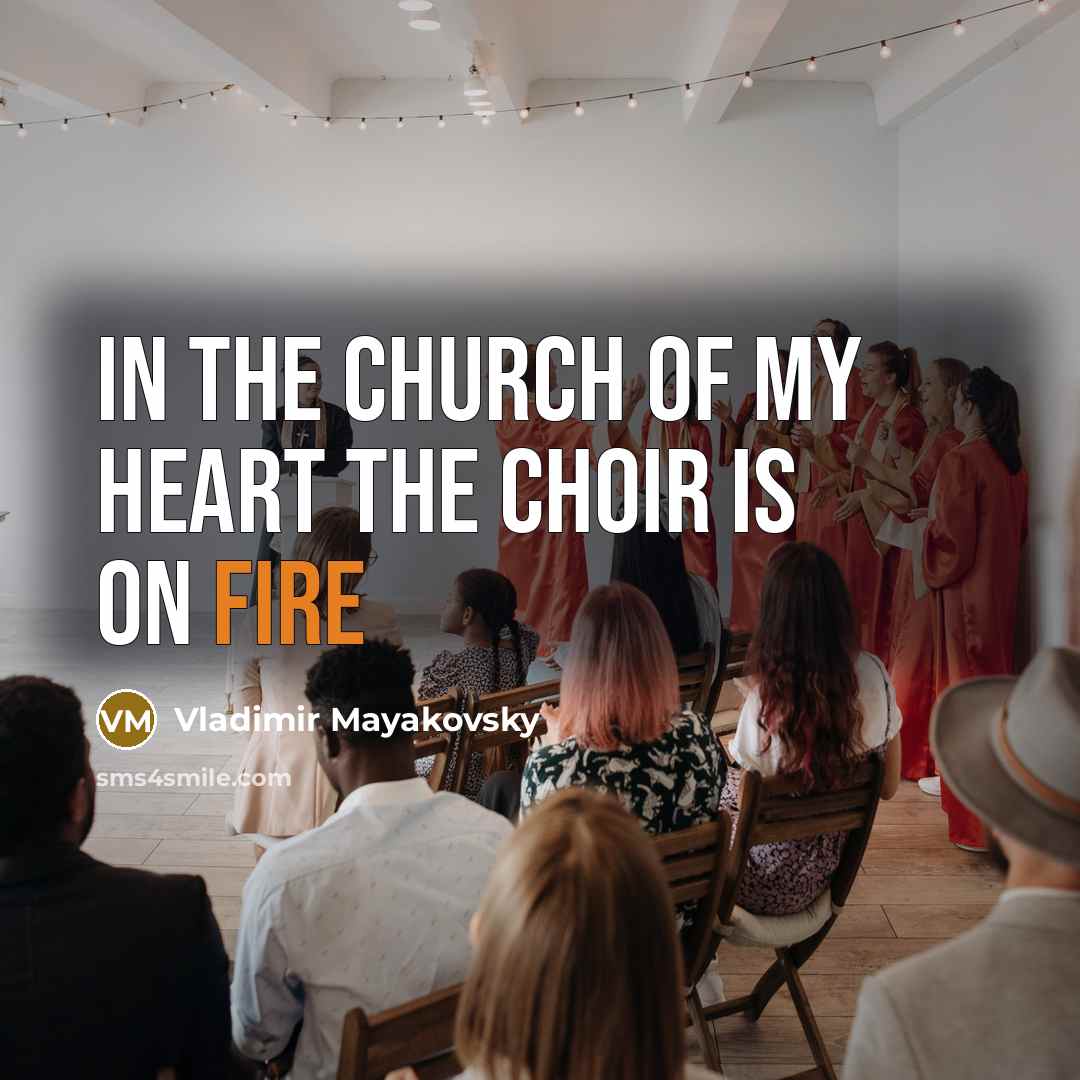 “In the church of my heart the choir is on…” quote by Vladimir Mayakovsky