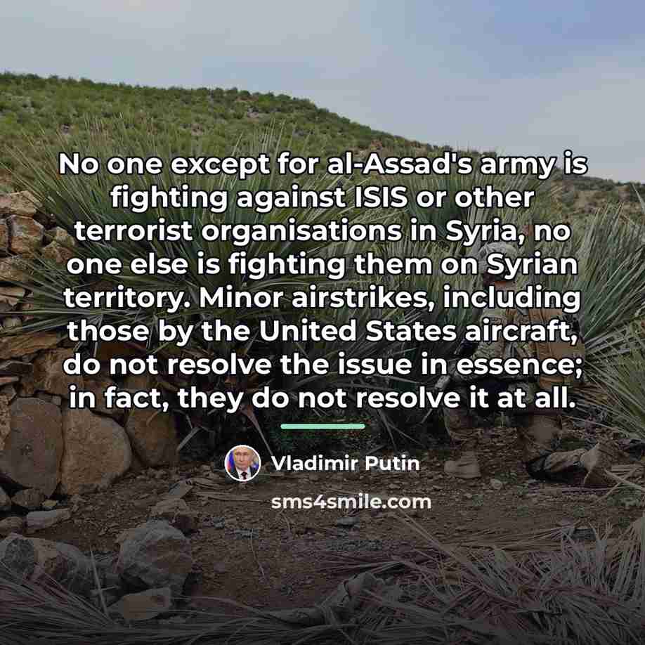 “No one except for al-Assad's army is fighting against ISIS…” quote by Vladimir Putin