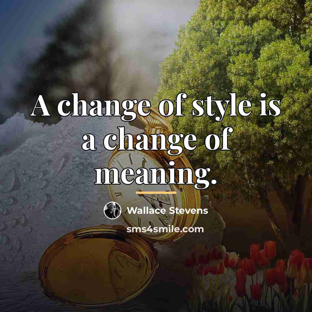“A change of style is a change of meaning.…” quote by Wallace Stevens