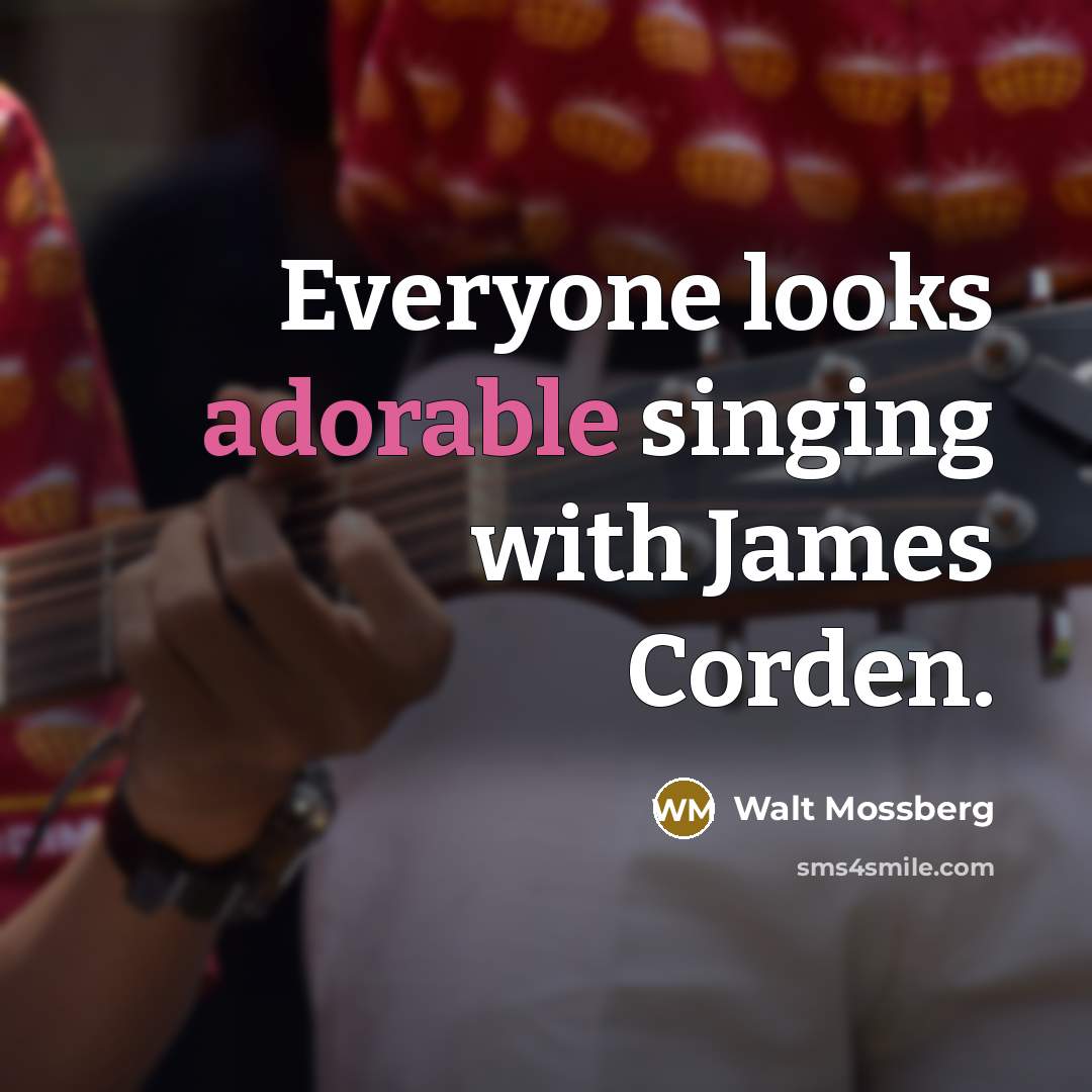 “Everyone looks adorable singing with James Corden.…” quote by Walt Mossberg