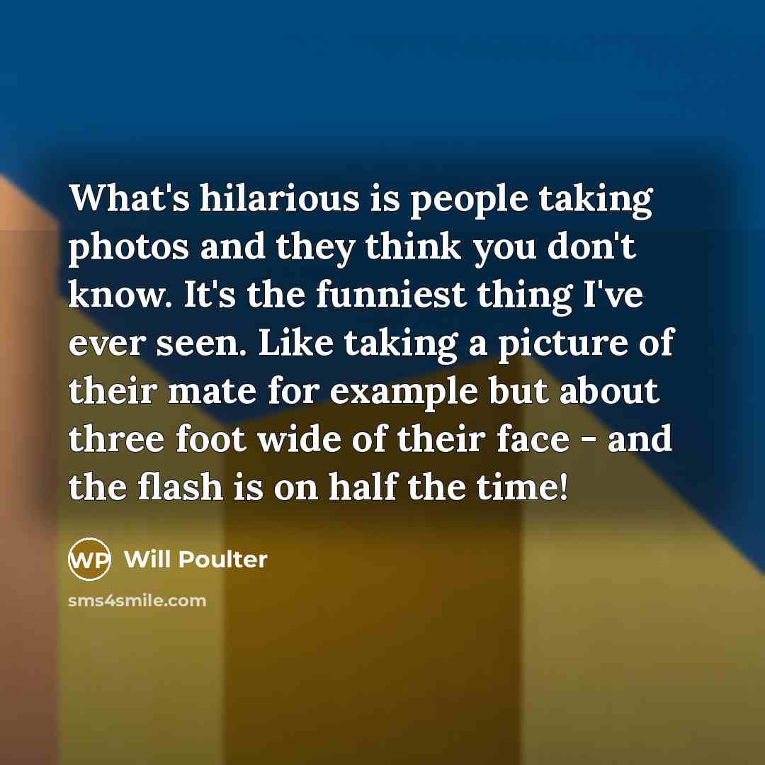 “What's hilarious is people taking photos and they think you…” quote by Will Poulter