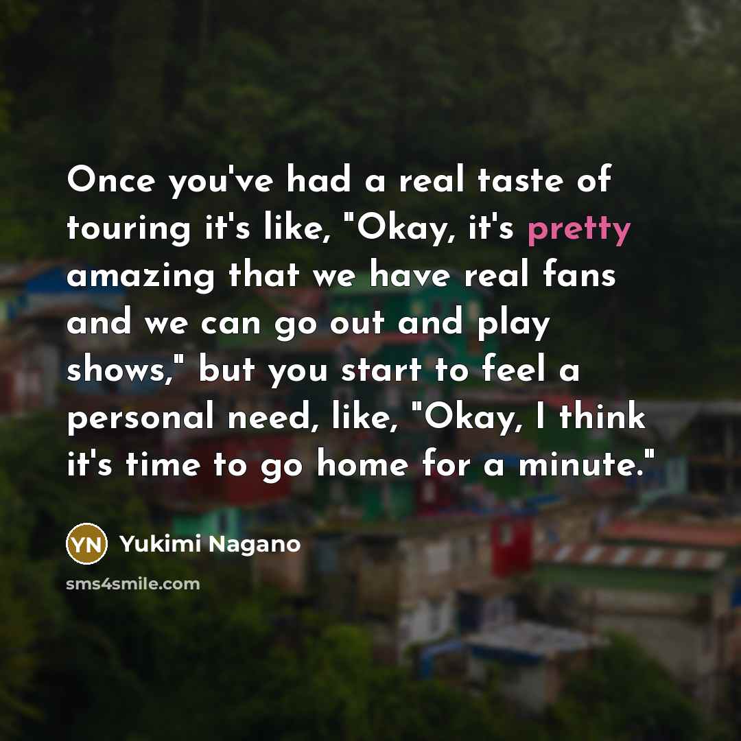 “Once you've had a real taste of touring it's like,…” quote by Yukimi Nagano