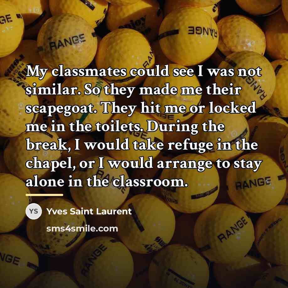 “My classmates could see I was not similar. So they…” quote by Yves Saint Laurent