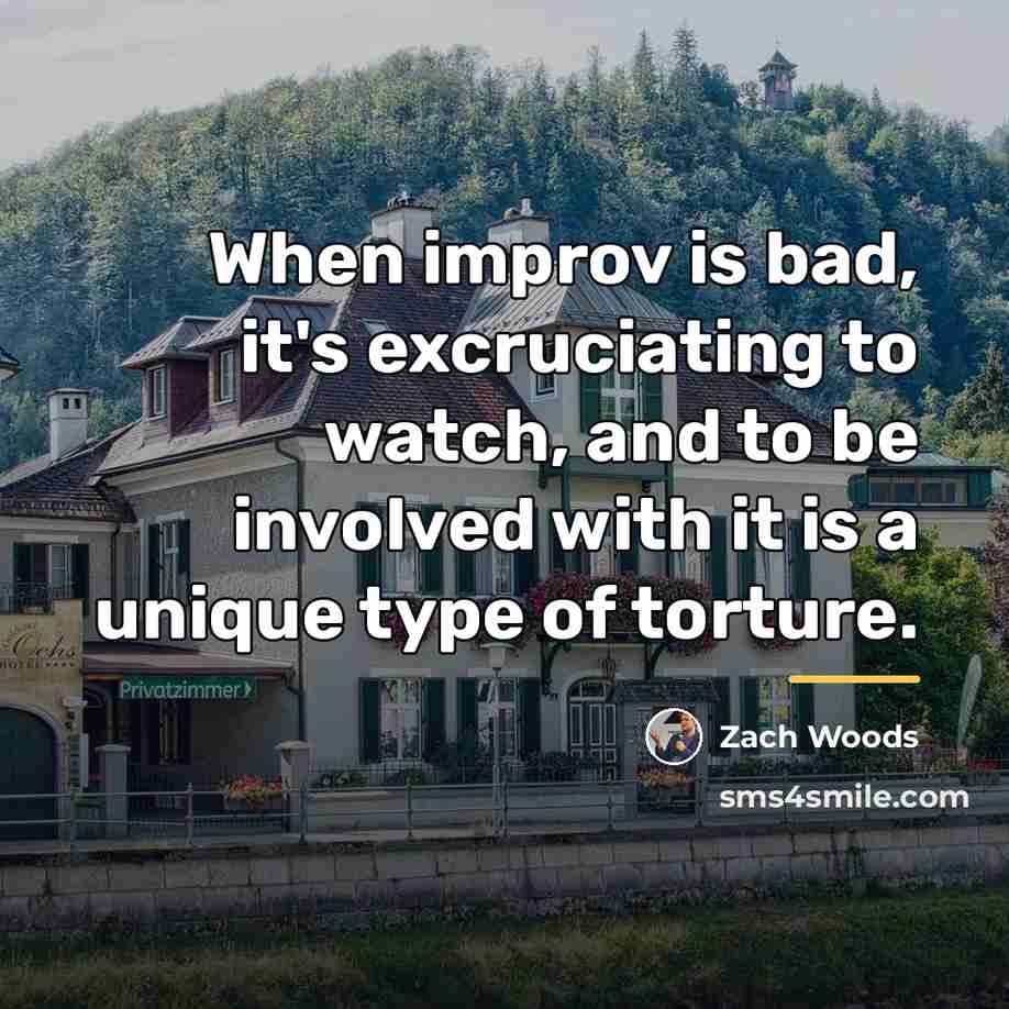 “When improv is bad, it's excruciating to watch, and to…” quote by Zach Woods