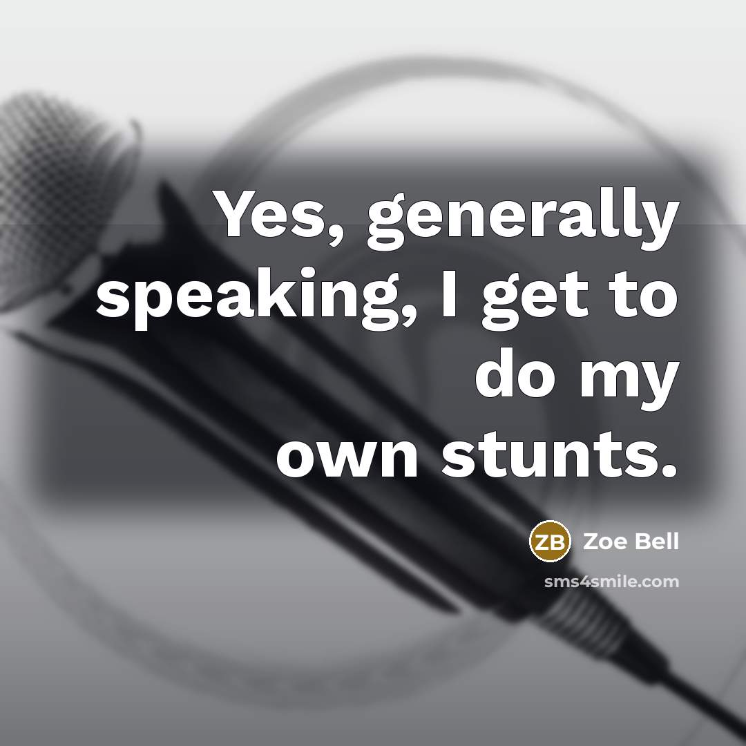 “Yes, generally speaking, I get to do my own stunts.…” quote by Zoe Bell