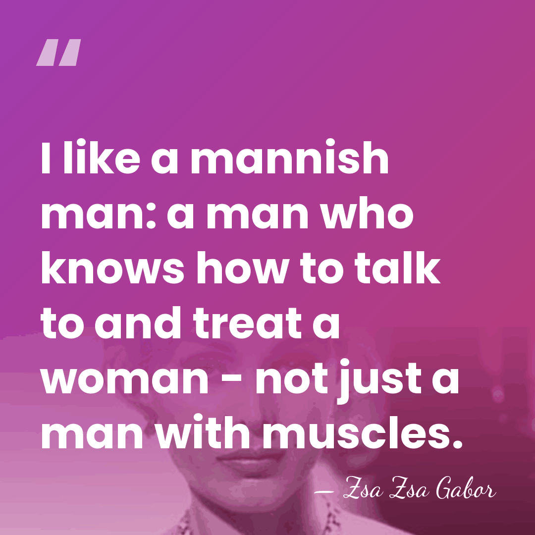 I like a mannish man: a man who knows how to talk&hellip; - Zsa Zsa Gabor