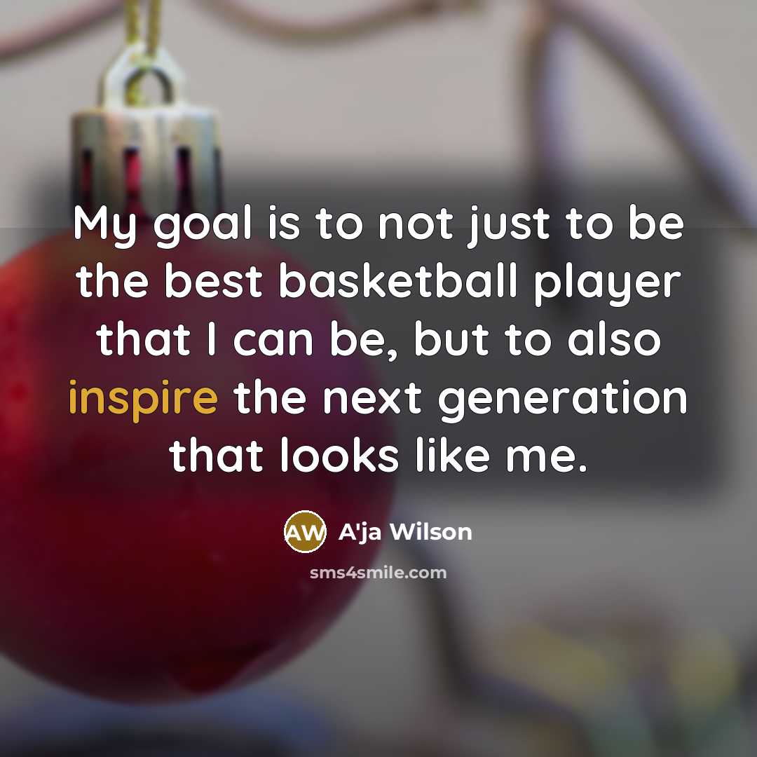 “My goal is to not just to be the best…” quote by A'ja Wilson
