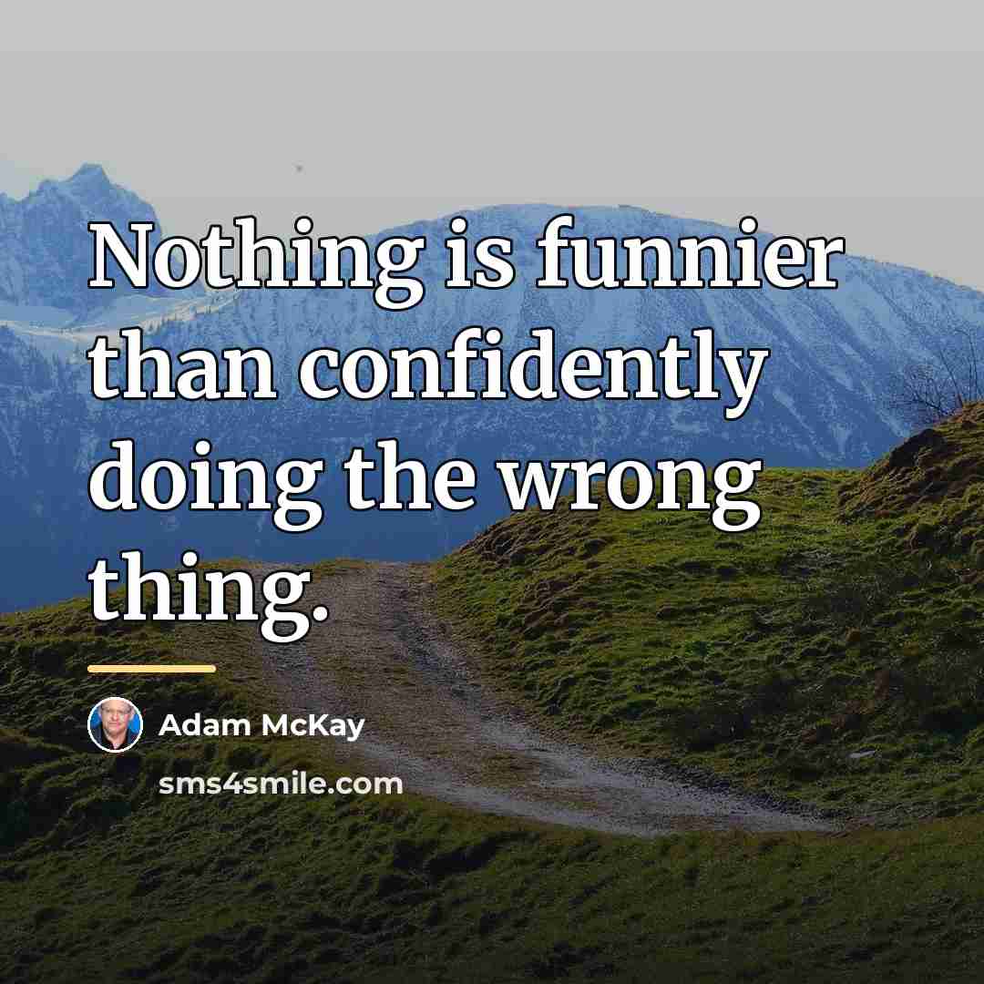 “Nothing is funnier than confidently doing the wrong thing.…” quote by Adam McKay