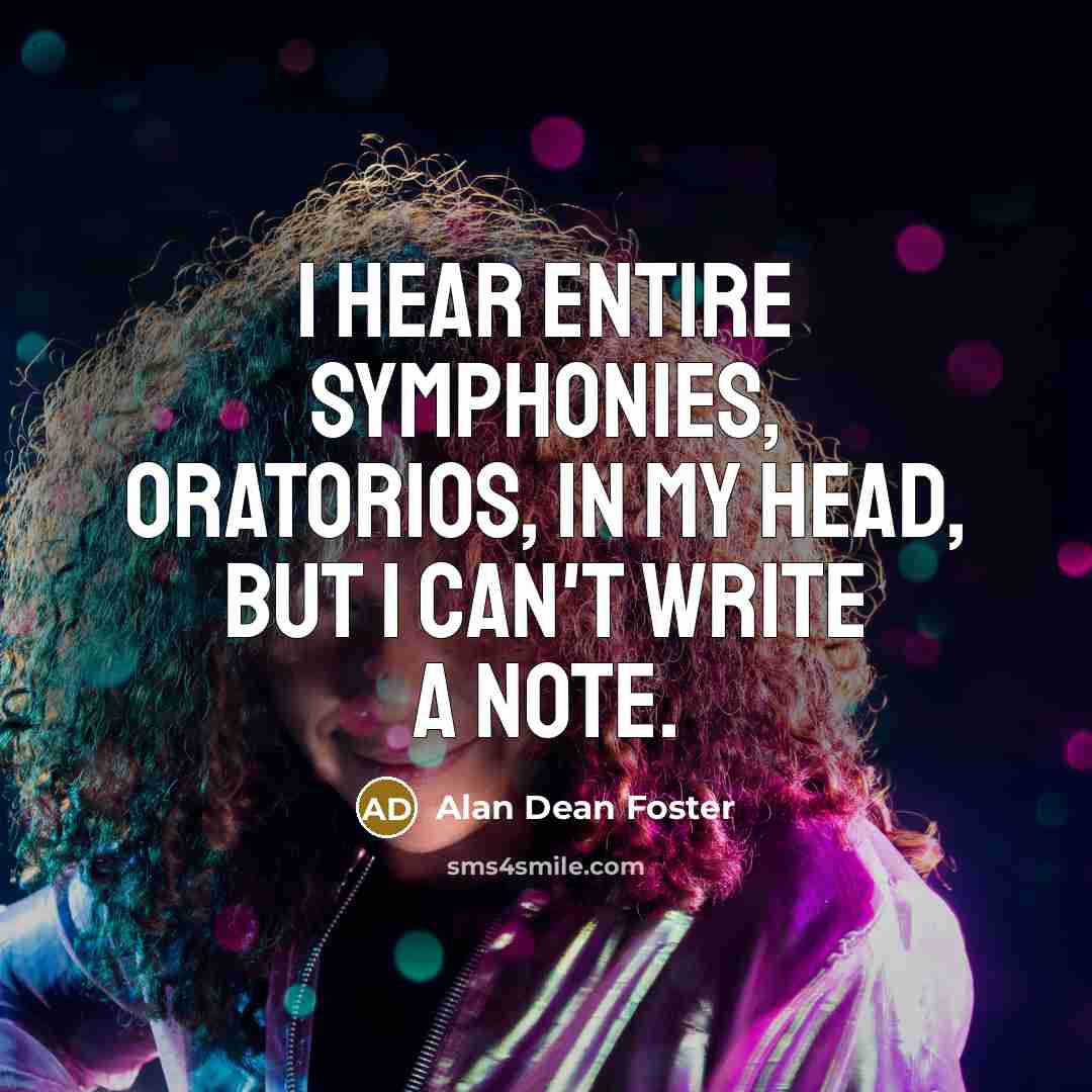 “I hear entire symphonies, oratorios, in my head, but I…” quote by Alan Dean Foster