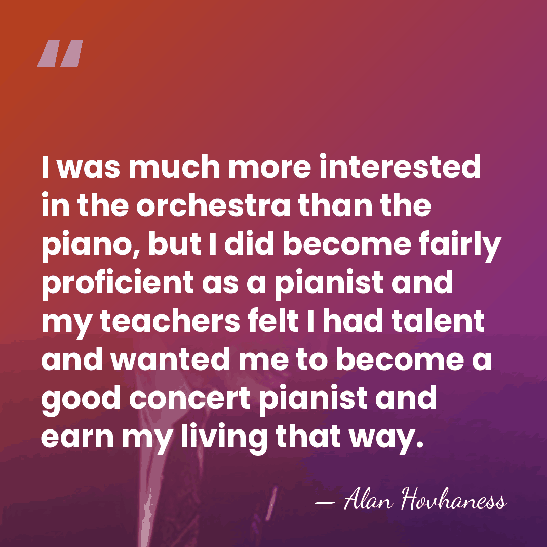 I was much more interested in the orchestra than the piano, but&hellip; - Alan Hovhaness