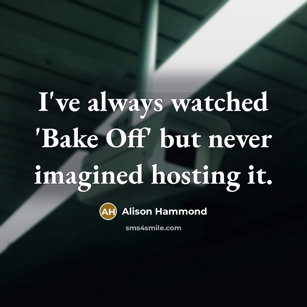 “I've always watched 'Bake Off' but never imagined hosting it.…” quote by Alison Hammond