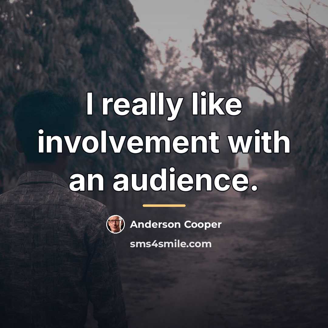 “I really like involvement with an audience.…” quote by Anderson Cooper