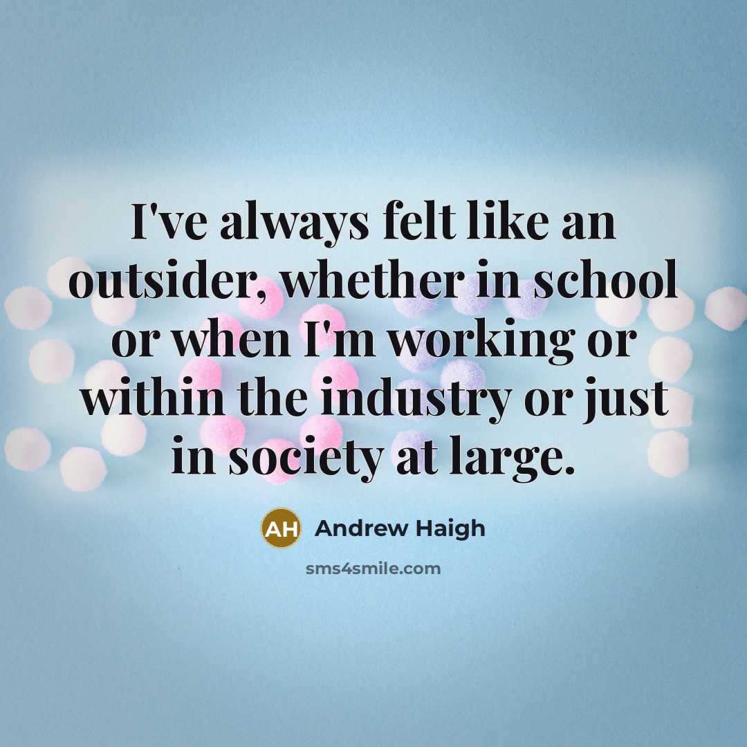 “I've always felt like an outsider, whether in school or…” quote by Andrew Haigh