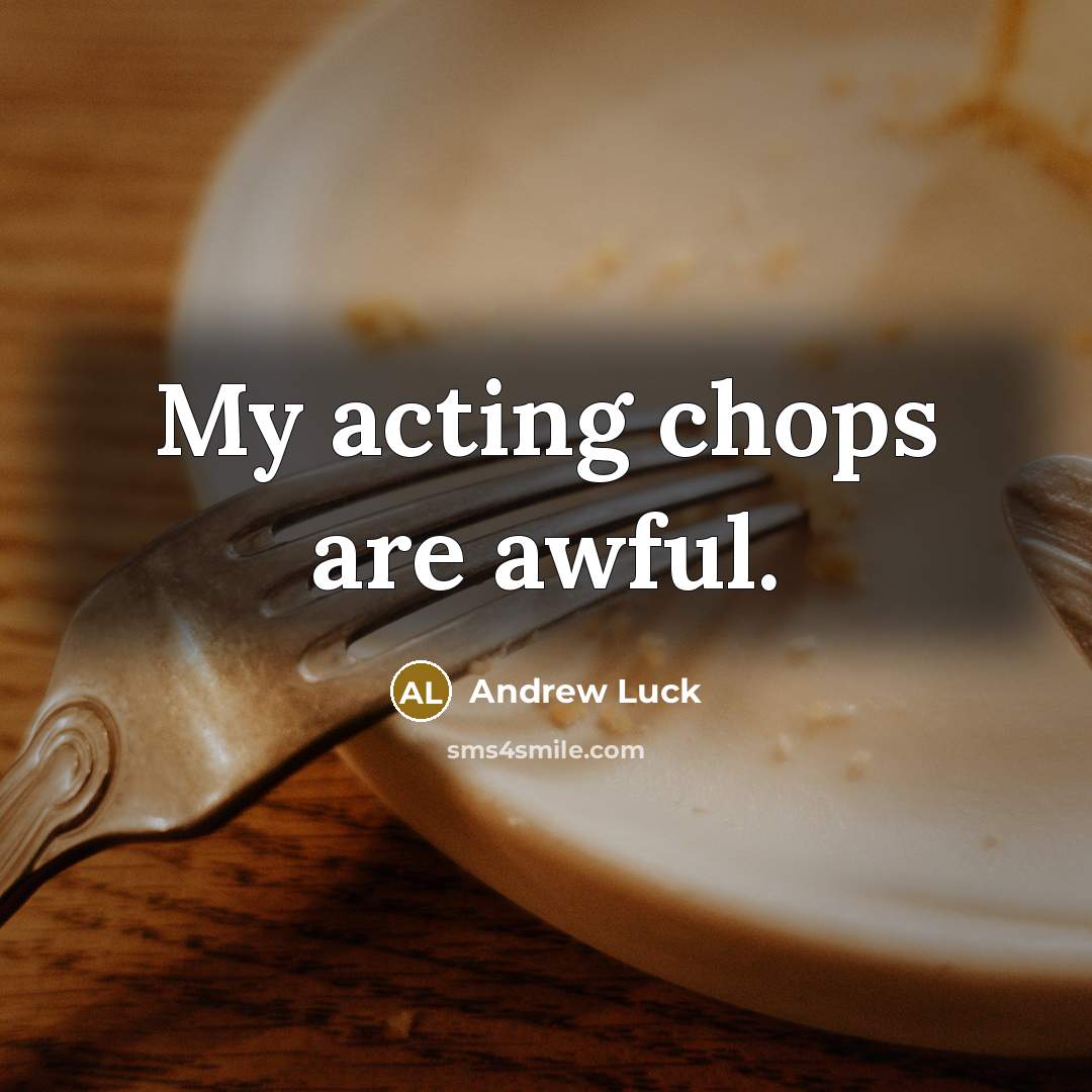 “My acting chops are awful.…” quote by Andrew Luck