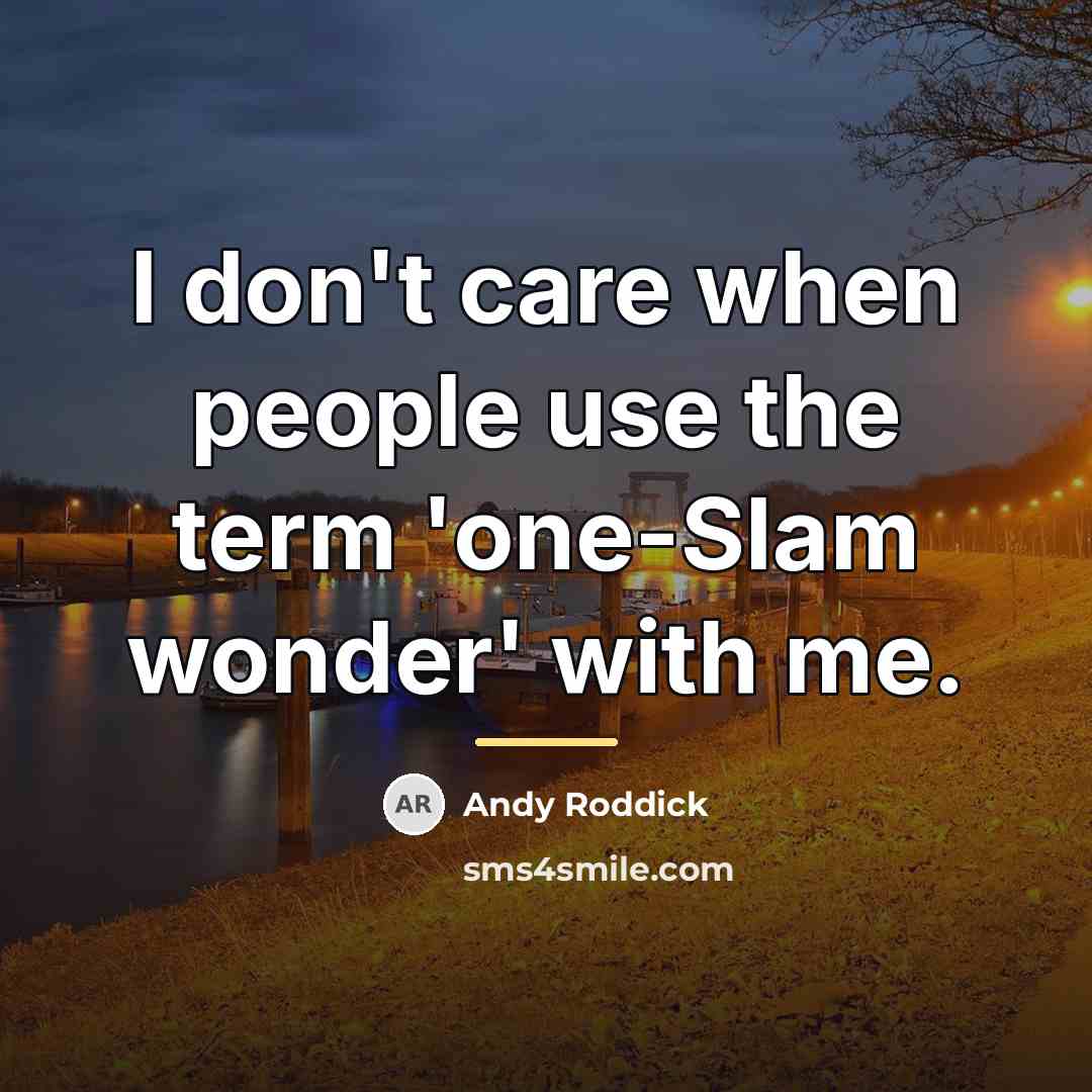 “I don't care when people use the term 'one-Slam wonder'…” quote by Andy Roddick