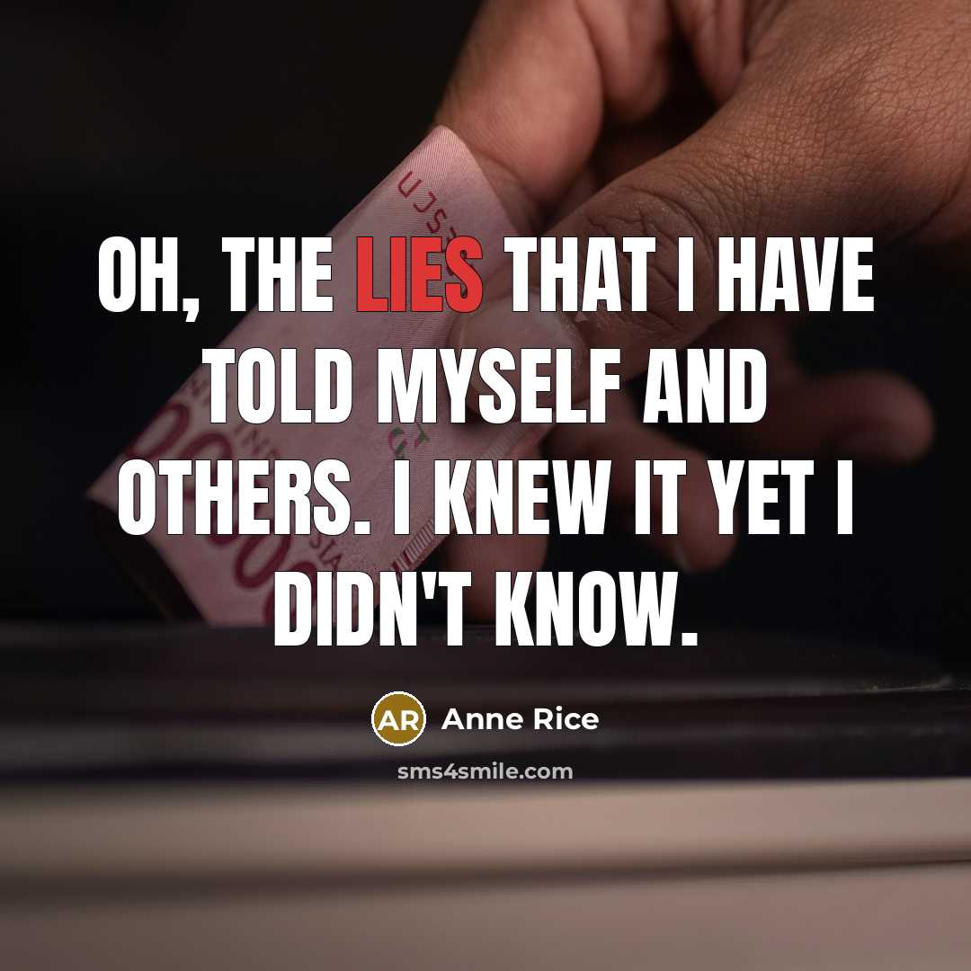 “Oh, the lies that I have told myself and others. I knew it yet I didn't know.” quote by Anne Rice