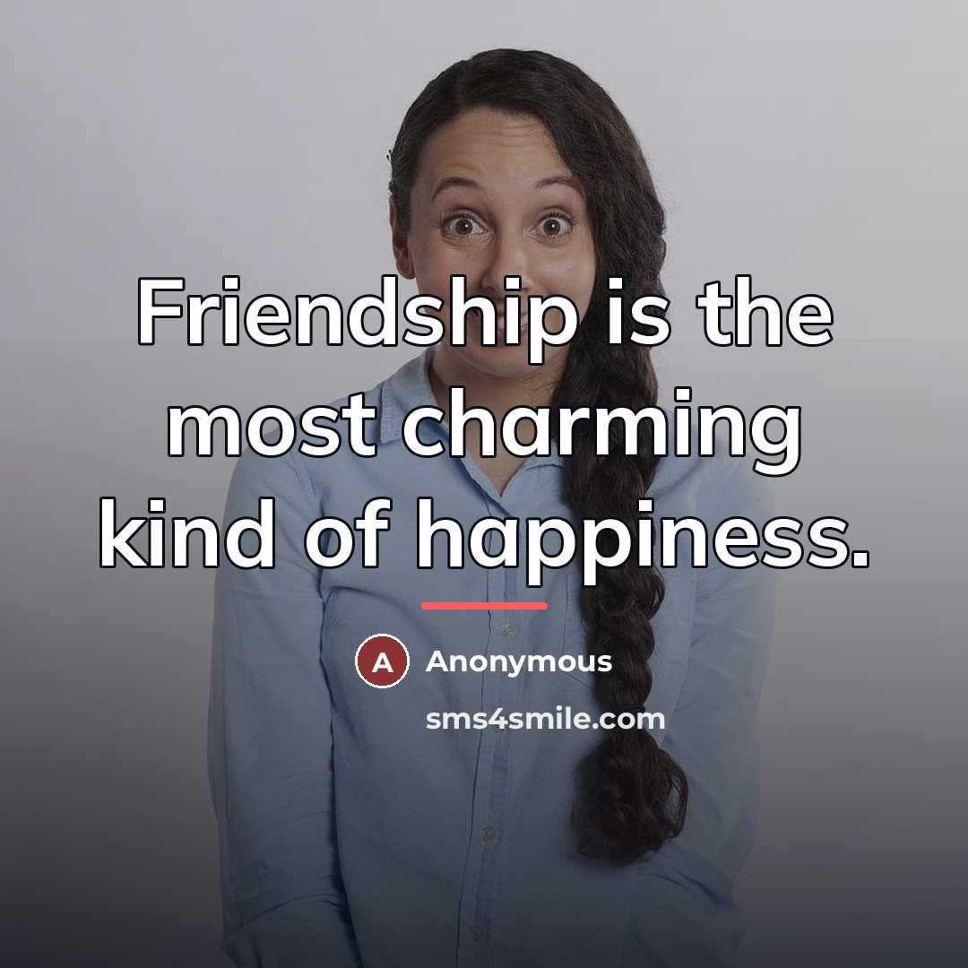 “Friendship is the most charming kind of happiness.…” quote by Anonymous