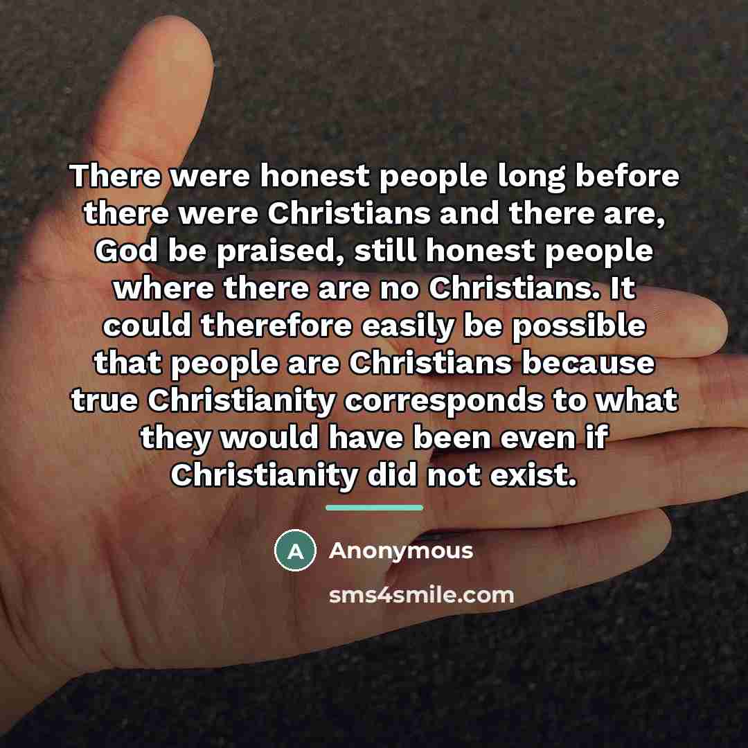 “There were honest people long before there were Christians and…” quote by Anonymous