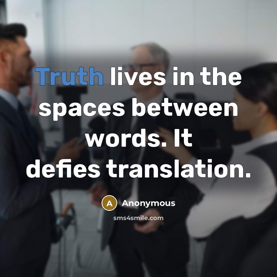 “Truth lives in the spaces between words. It defies translation.” quote by Anonymous