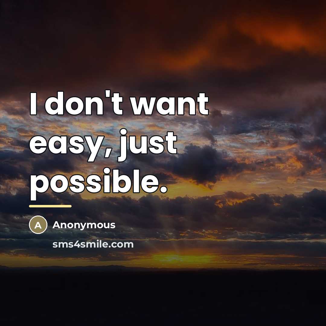 “I don't want easy, just possible.…” quote by Anonymous