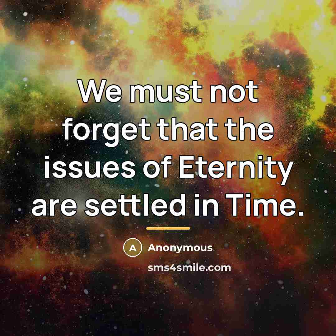 “We must not forget that the issues of Eternity are…” quote by Anonymous