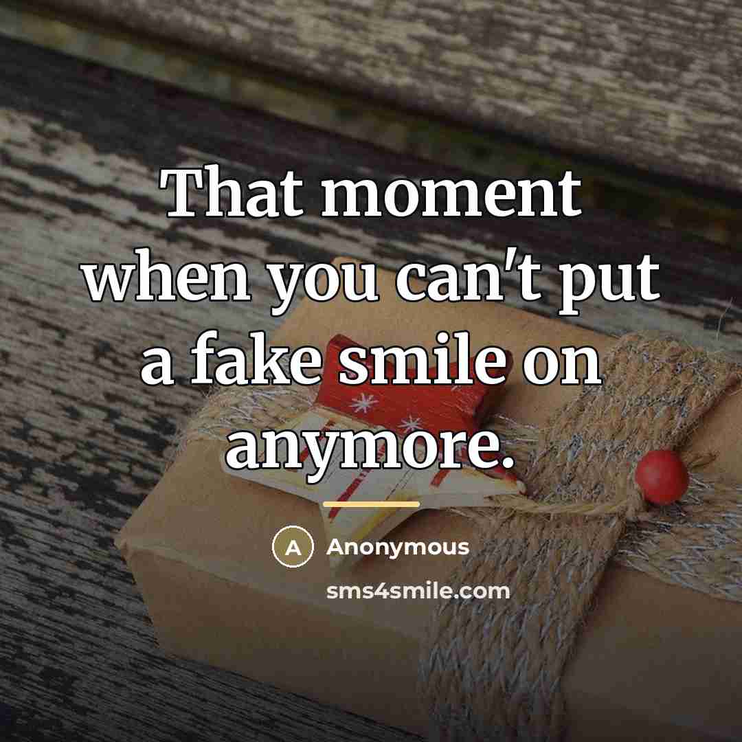 “That moment when you can't put a fake smile on…” quote by Anonymous