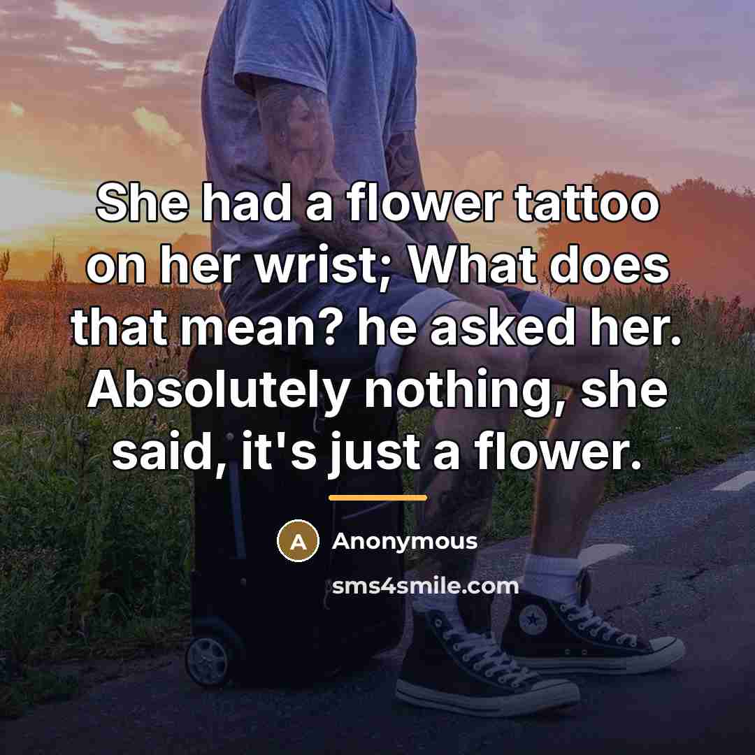 “She had a flower tattoo on her wrist; What does…” quote by Anonymous