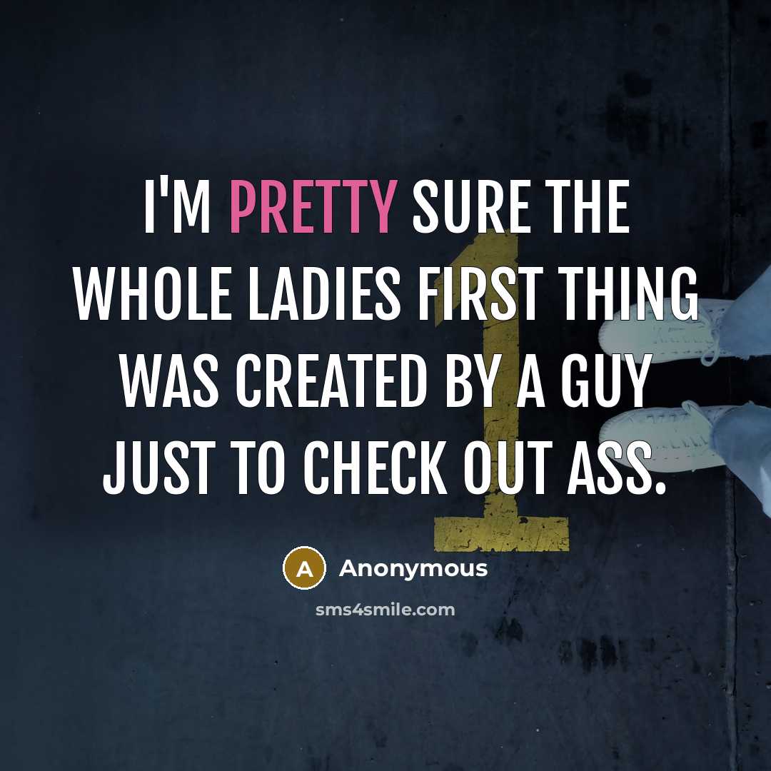 “I'm pretty sure the whole ladies first thing was created…” quote by Anonymous