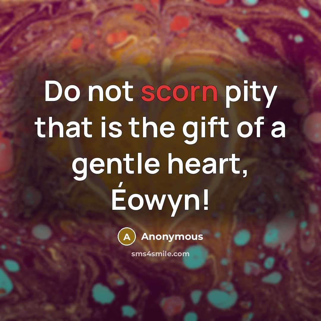 “Do not scorn pity that is the gift of a…” quote by Anonymous