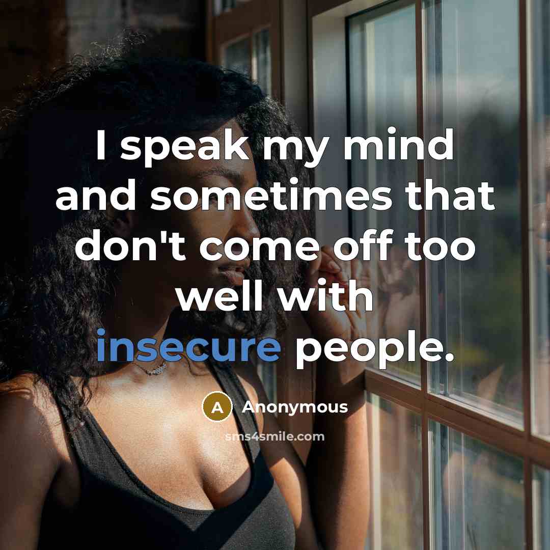 “I speak my mind and sometimes that don't come off too well with insecure people.” quote by Anonymous