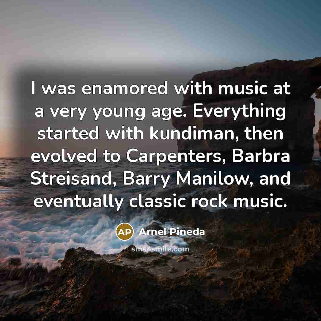 “I was enamored with music at a very young age.…” quote by Arnel Pineda